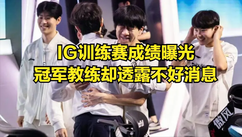IG训练赛成绩被质疑造假！LPL冠军教练爆出内幕，一直赢不是好事