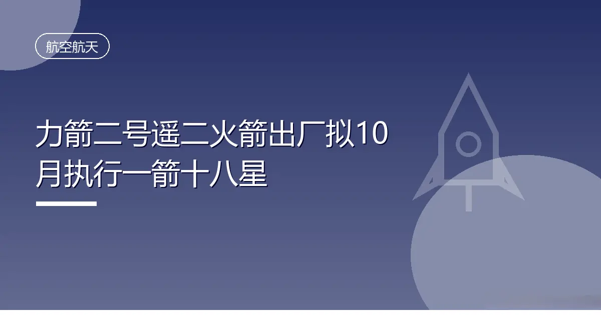 力箭二号遥二火箭出厂拟10月执行一箭十八星